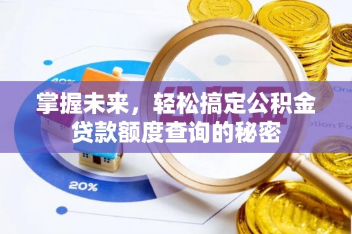 乌拉特后旗掌握未来，轻松搞定公积金贷款额度查询的秘密