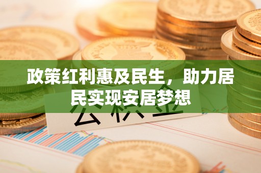 乌拉特后旗政策红利惠及民生，助力居民实现安居梦想