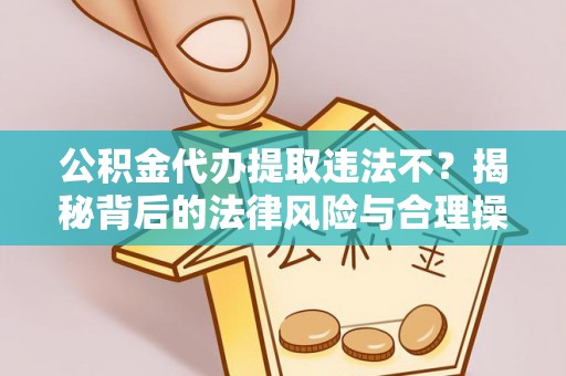 乌拉特后旗公积金代办提取违法不？揭秘背后的法律风险与合理操作