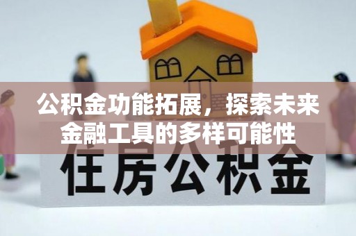 乌拉特后旗公积金功能拓展，探索未来金融工具的多样可能性