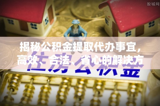 乌拉特后旗揭秘公积金提取代办事宜，高效、合法、省心的解决方案