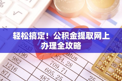 乌拉特后旗轻松搞定！公积金提取网上办理全攻略