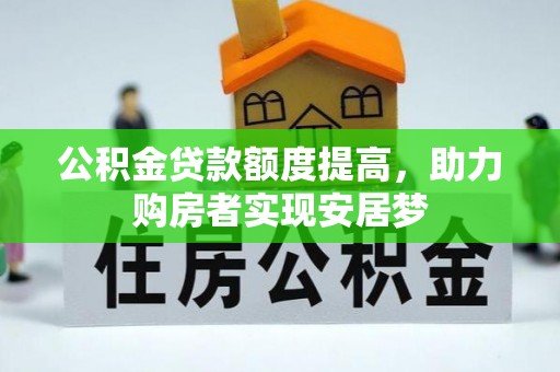 乌拉特后旗公积金贷款额度提高，助力购房者实现安居梦