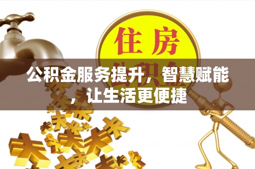 乌拉特后旗公积金服务提升，智慧赋能，让生活更便捷