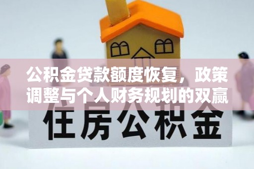 乌拉特后旗公积金贷款额度恢复，政策调整与个人财务规划的双赢之道