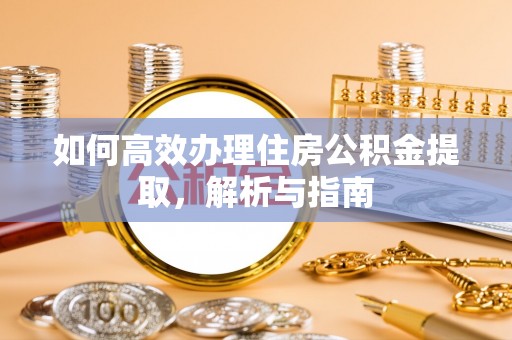 乌拉特后旗如何高效办理住房公积金提取，解析与指南
