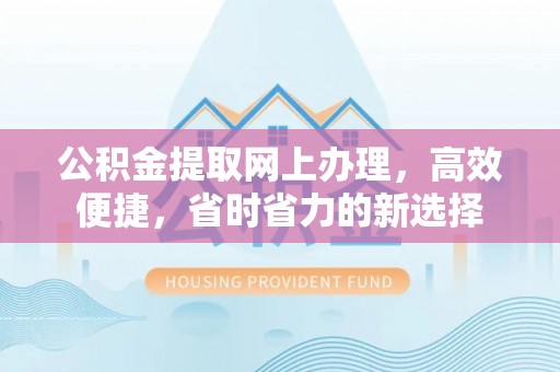 乌拉特后旗公积金提取网上办理，高效便捷，省时省力的新选择