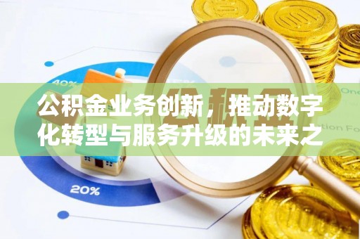 乌拉特后旗公积金业务创新，推动数字化转型与服务升级的未来之路