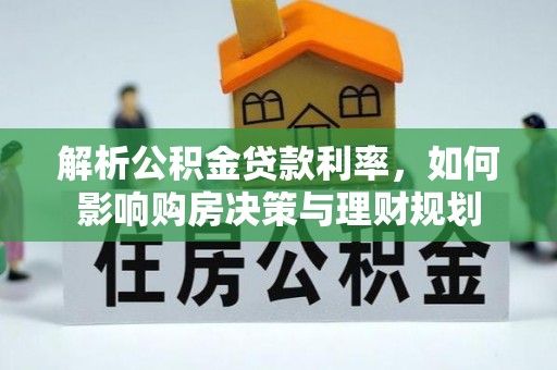 乌拉特后旗解析公积金贷款利率，如何影响购房决策与理财规划