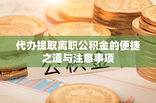 乌拉特后旗代办提取离职公积金的便捷之道与注意事项