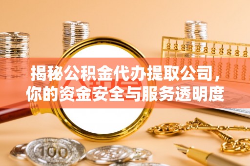 乌拉特后旗揭秘公积金代办提取公司，你的资金安全与服务透明度指南