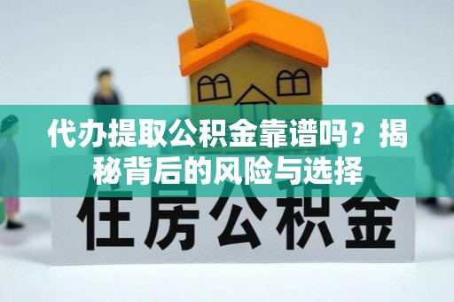 乌拉特后旗代办提取公积金靠谱吗？揭秘背后的风险与选择