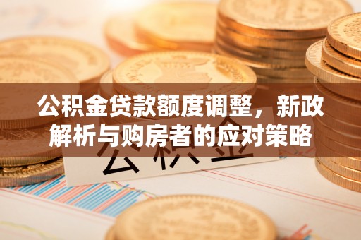 乌拉特后旗公积金贷款额度调整，新政解析与购房者的应对策略