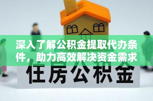 乌拉特后旗深入了解公积金提取代办条件，助力高效解决资金需求