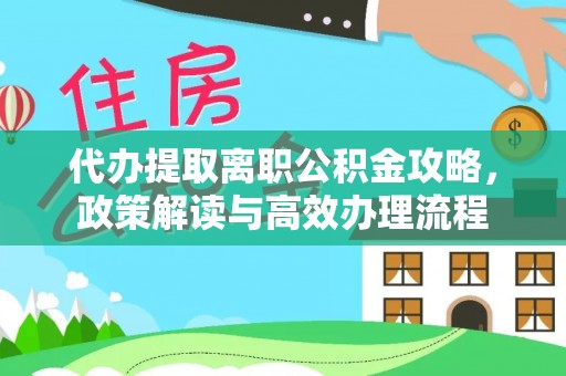 乌拉特后旗代办提取离职公积金攻略，政策解读与高效办理流程