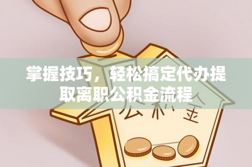 乌拉特后旗掌握技巧，轻松搞定代办提取离职公积金流程