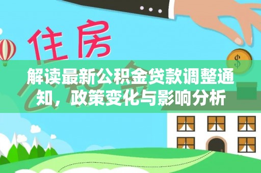 乌拉特后旗解读最新公积金贷款调整通知，政策变化与影响分析