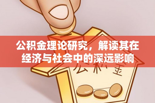 乌拉特后旗公积金理论研究，解读其在经济与社会中的深远影响