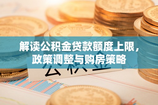 乌拉特后旗解读公积金贷款额度上限，政策调整与购房策略