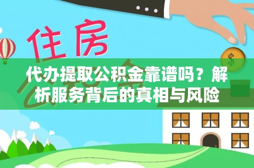 乌拉特后旗代办提取公积金靠谱吗？解析服务背后的真相与风险