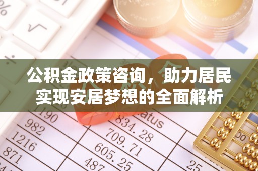 乌拉特后旗公积金政策咨询，助力居民实现安居梦想的全面解析