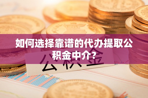 乌拉特后旗如何选择靠谱的代办提取公积金中介？