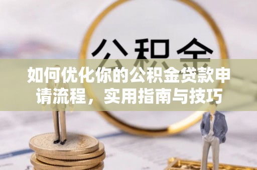 乌拉特后旗如何优化你的公积金贷款申请流程，实用指南与技巧