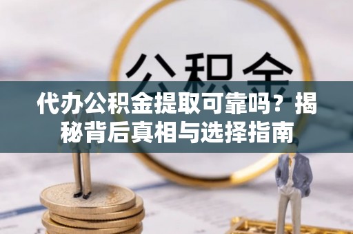 乌拉特后旗代办公积金提取可靠吗？揭秘背后真相与选择指南
