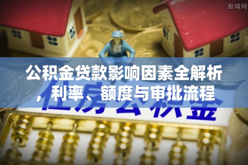 乌拉特后旗公积金贷款影响因素全解析，利率、额度与审批流程