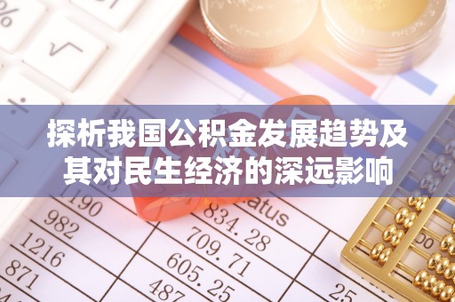 乌拉特后旗探析我国公积金发展趋势及其对民生经济的深远影响