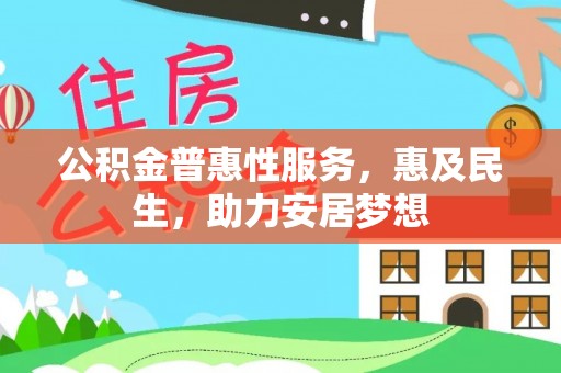 乌拉特后旗公积金普惠性服务，惠及民生，助力安居梦想