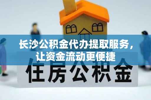 乌拉特后旗长沙公积金代办提取服务，让资金流动更便捷