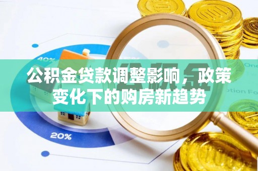 乌拉特后旗公积金贷款调整影响，政策变化下的购房新趋势