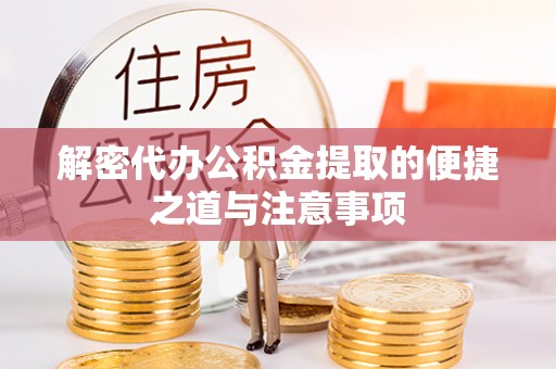 乌拉特后旗解密代办公积金提取的便捷之道与注意事项
