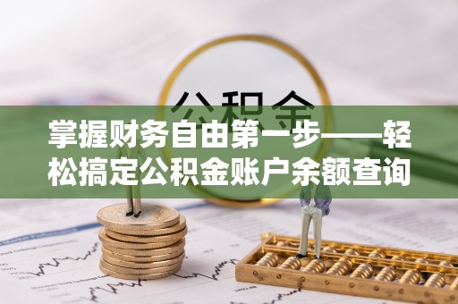 乌拉特后旗掌握财务自由第一步——轻松搞定公积金账户余额查询的方法与技巧
