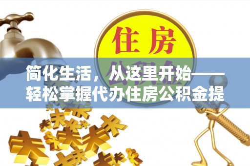 乌拉特后旗简化生活，从这里开始——轻松掌握代办住房公积金提取全流程