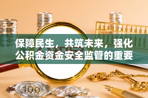 乌拉特后旗保障民生，共筑未来，强化公积金资金安全监管的重要性