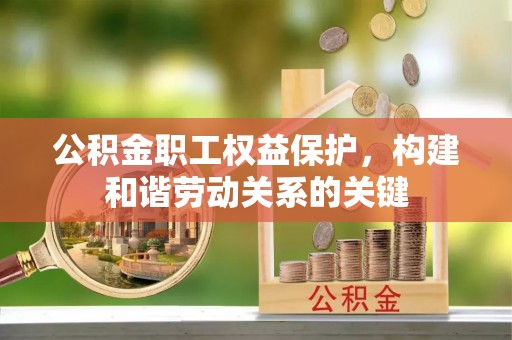 乌拉特后旗公积金职工权益保护，构建和谐劳动关系的关键