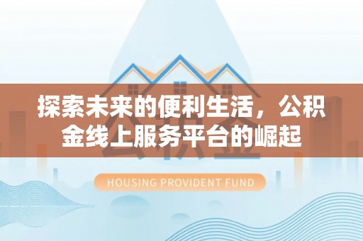 乌拉特后旗探索未来的便利生活，公积金线上服务平台的崛起