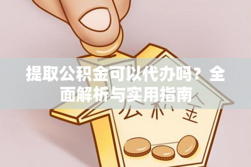 乌拉特后旗提取公积金可以代办吗？全面解析与实用指南