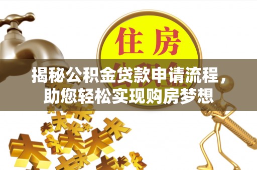乌拉特后旗揭秘公积金贷款申请流程，助您轻松实现购房梦想