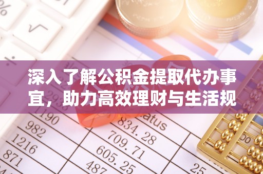 乌拉特后旗深入了解公积金提取代办事宜，助力高效理财与生活规划