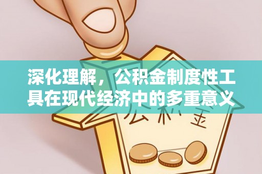 乌拉特后旗深化理解，公积金制度性工具在现代经济中的多重意义