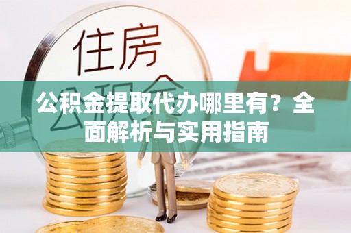 乌拉特后旗公积金提取代办哪里有？全面解析与实用指南