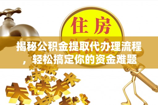 乌拉特后旗揭秘公积金提取代办理流程，轻松搞定你的资金难题