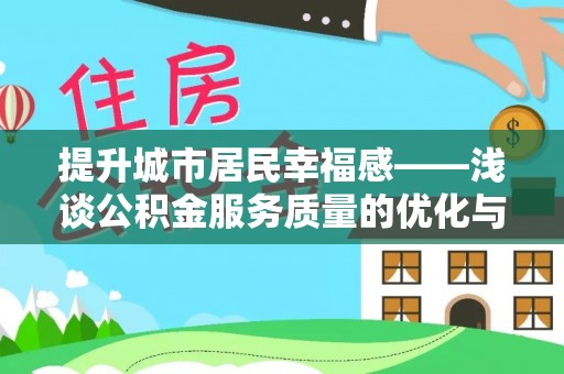 乌拉特后旗提升城市居民幸福感——浅谈公积金服务质量的优化与未来