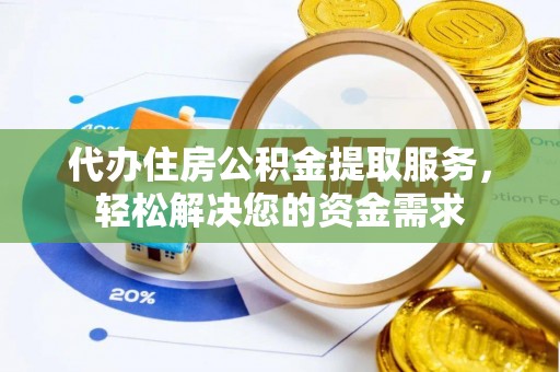 乌拉特后旗代办住房公积金提取服务，轻松解决您的资金需求