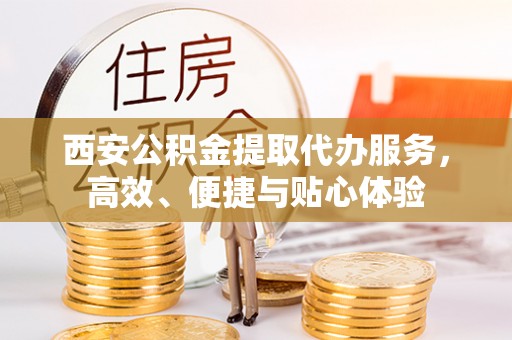 乌拉特后旗西安公积金提取代办服务，高效、便捷与贴心体验