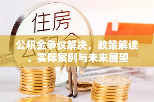 乌拉特后旗公积金争议解决，政策解读、实际案例与未来展望
