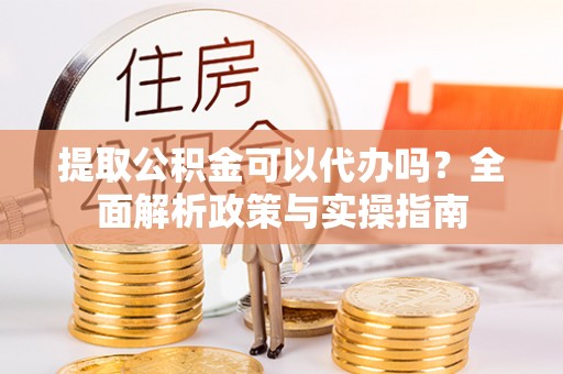 乌拉特后旗提取公积金可以代办吗？全面解析政策与实操指南